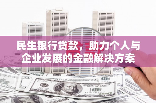 淡水民生银行贷款，助力个人与企业发展的金融解决方案