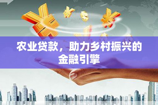 淡水农业贷款，助力乡村振兴的金融引擎