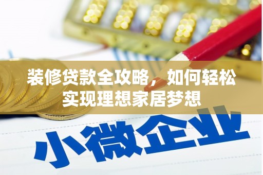 淡水装修贷款全攻略，如何轻松实现理想家居梦想
