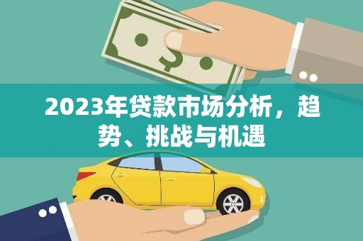 淡水2023年贷款市场分析，趋势、挑战与机遇