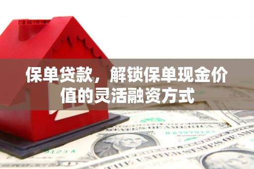 淡水保单贷款，解锁保单现金价值的灵活融资方式