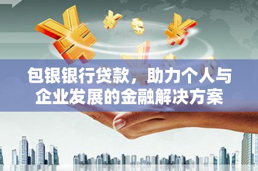 淡水包银银行贷款，助力个人与企业发展的金融解决方案