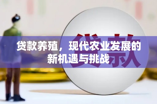 淡水贷款养殖，现代农业发展的新机遇与挑战