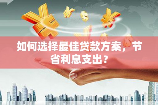 淡水如何选择最佳贷款方案，节省利息支出？