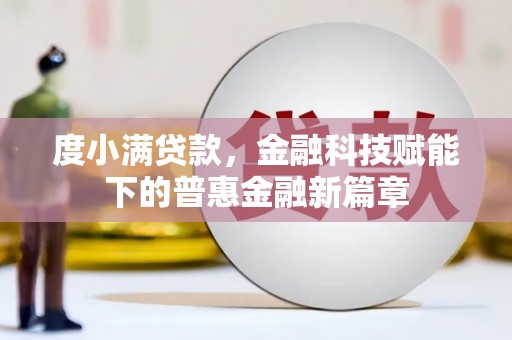 淡水度小满贷款，金融科技赋能下的普惠金融新篇章