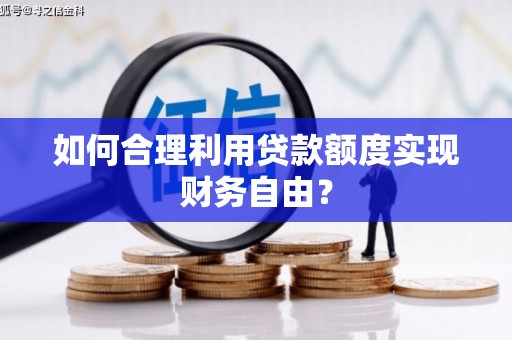 淡水如何合理利用贷款额度实现财务自由？
