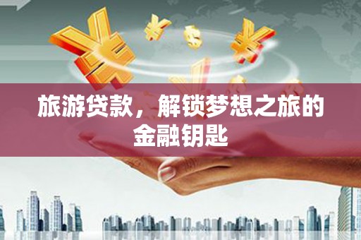 淡水旅游贷款，解锁梦想之旅的金融钥匙