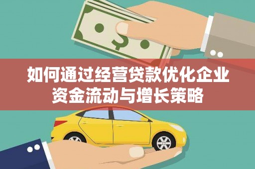 淡水如何通过经营贷款优化企业资金流动与增长策略