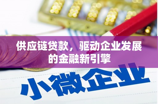 淡水供应链贷款，驱动企业发展的金融新引擎