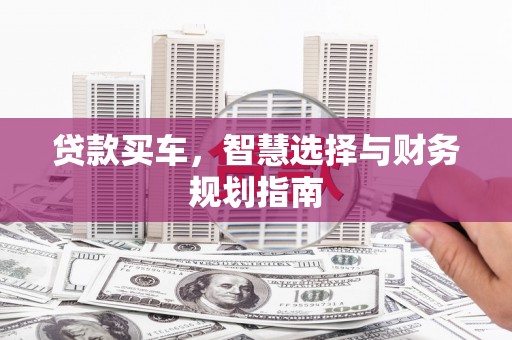 淡水贷款买车，智慧选择与财务规划指南