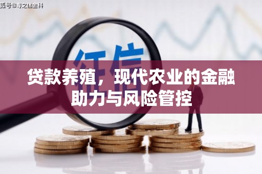 淡水贷款养殖，现代农业的金融助力与风险管控