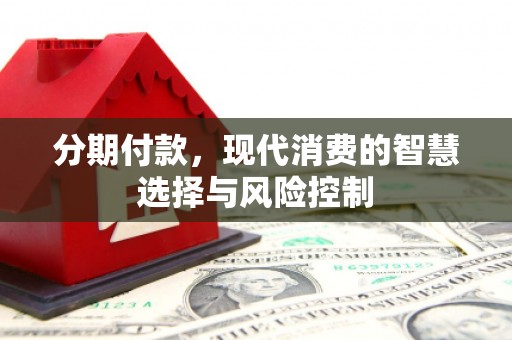 淡水分期付款，现代消费的智慧选择与风险控制