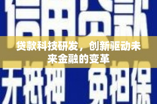 淡水贷款科技研发，创新驱动未来金融的变革