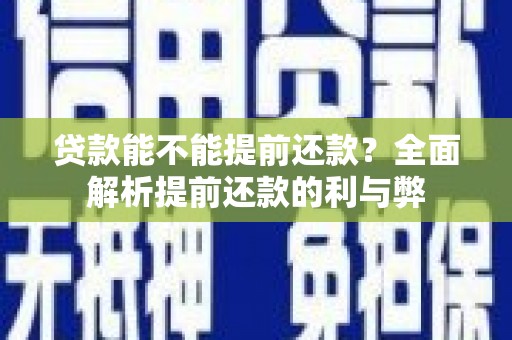 淡水贷款能不能提前还款？全面解析提前还款的利与弊