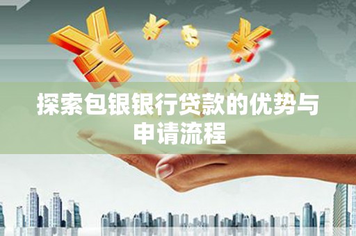 淡水探索包银银行贷款的优势与申请流程