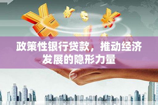 淡水政策性银行贷款，推动经济发展的隐形力量