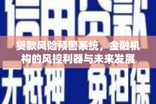 淡水贷款风险预警系统，金融机构的风控利器与未来发展
