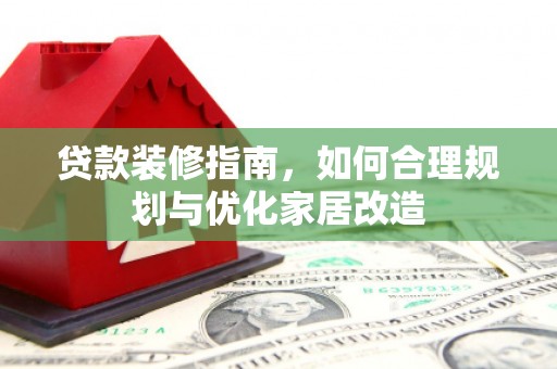 淡水贷款装修指南，如何合理规划与优化家居改造