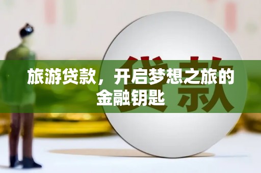 淡水旅游贷款，开启梦想之旅的金融钥匙