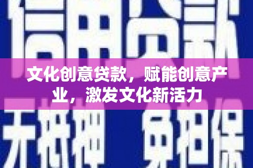 淡水文化创意贷款，赋能创意产业，激发文化新活力