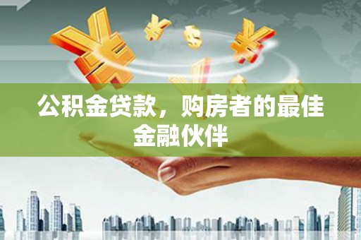 淡水公积金贷款，购房者的最佳金融伙伴