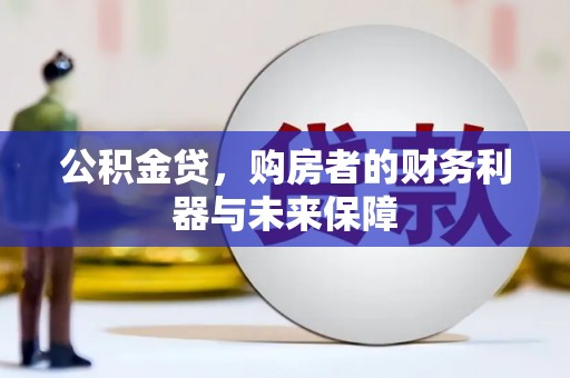 淡水公积金贷，购房者的财务利器与未来保障
