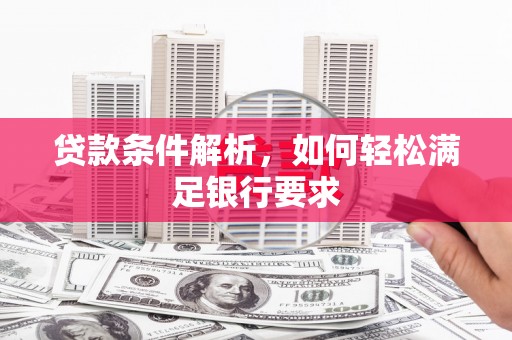 淡水贷款条件解析，如何轻松满足银行要求