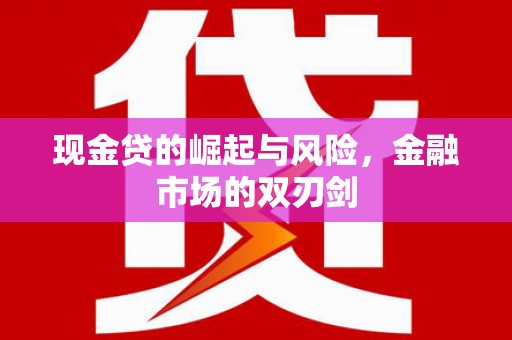 淡水现金贷的崛起与风险，金融市场的双刃剑