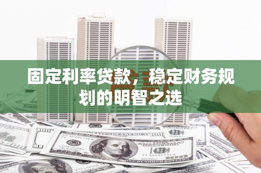 淡水固定利率贷款，稳定财务规划的明智之选