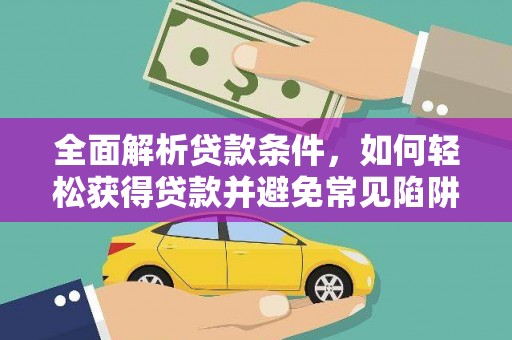 淡水全面解析贷款条件，如何轻松获得贷款并避免常见陷阱