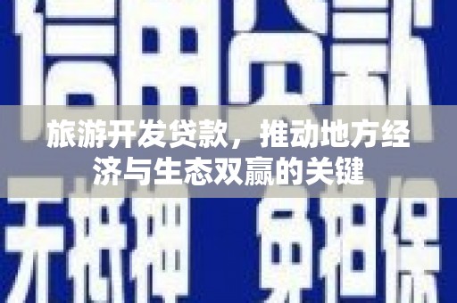 淡水旅游开发贷款，推动地方经济与生态双赢的关键