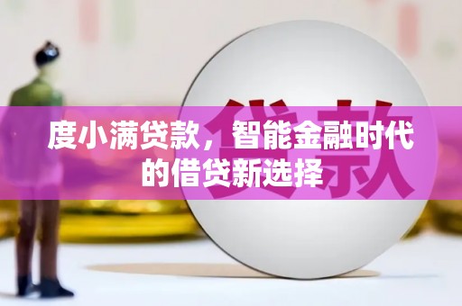 淡水度小满贷款，智能金融时代的借贷新选择
