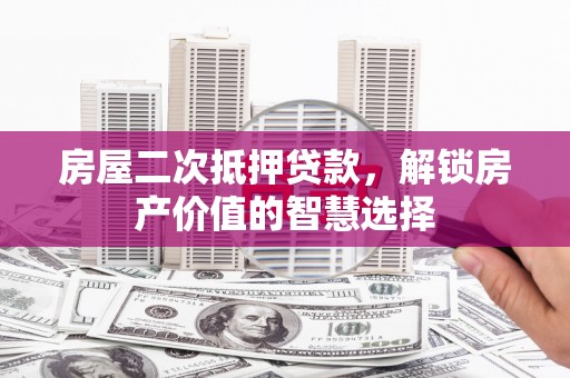 淡水房屋二次抵押贷款，解锁房产价值的智慧选择