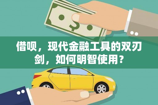 淡水借呗，现代金融工具的双刃剑，如何明智使用？