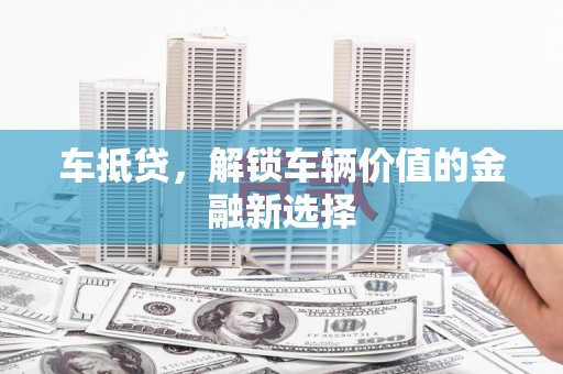 淡水车抵贷，解锁车辆价值的金融新选择