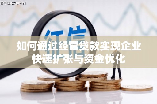 淡水如何通过经营贷款实现企业快速扩张与资金优化