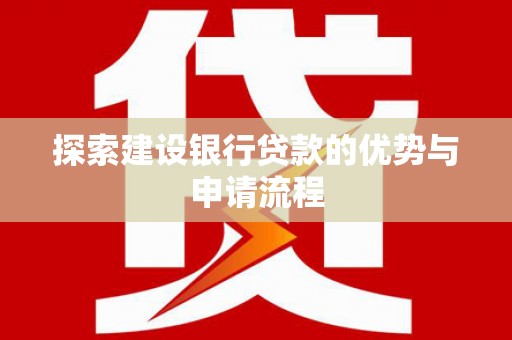 淡水探索建设银行贷款的优势与申请流程