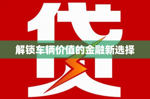 淡水解锁车辆价值的金融新选择