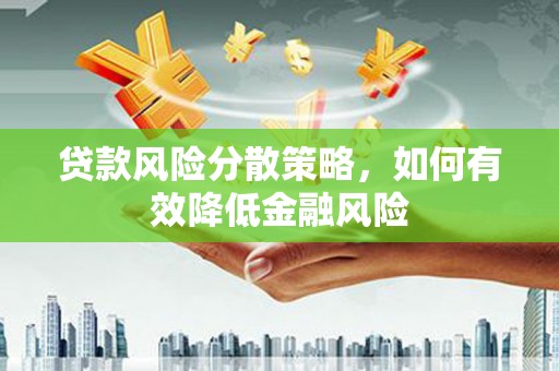 淡水贷款风险分散策略，如何有效降低金融风险