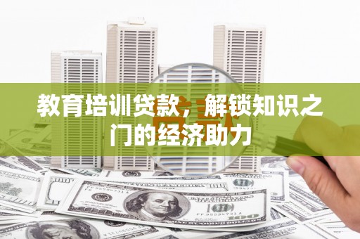 淡水教育培训贷款，解锁知识之门的经济助力