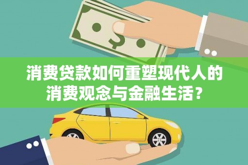 淡水消费贷款如何重塑现代人的消费观念与金融生活？