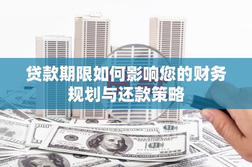 淡水贷款期限如何影响您的财务规划与还款策略
