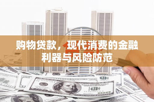 淡水购物贷款，现代消费的金融利器与风险防范