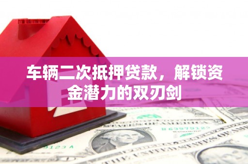 淡水车辆二次抵押贷款，解锁资金潜力的双刃剑
