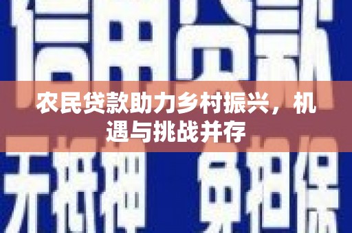 淡水农民贷款助力乡村振兴，机遇与挑战并存