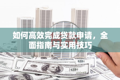淡水如何高效完成贷款申请，全面指南与实用技巧