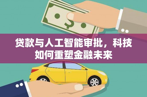 淡水贷款与人工智能审批，科技如何重塑金融未来