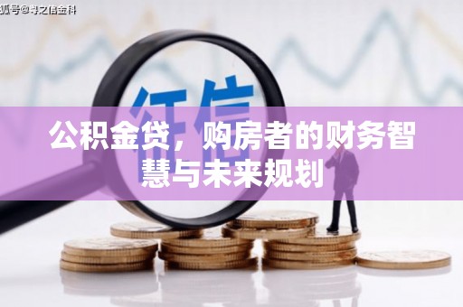 淡水公积金贷，购房者的财务智慧与未来规划