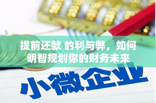 淡水提前还款 的利与弊，如何明智规划你的财务未来