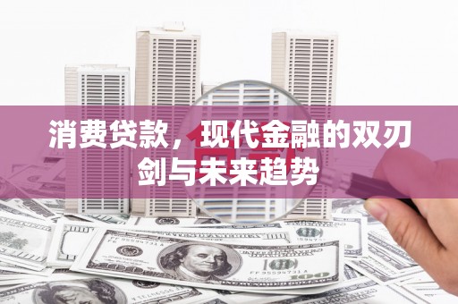 淡水消费贷款，现代金融的双刃剑与未来趋势